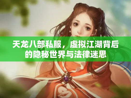 天龙八部私服，虚拟江湖背后的隐秘世界与法律迷思