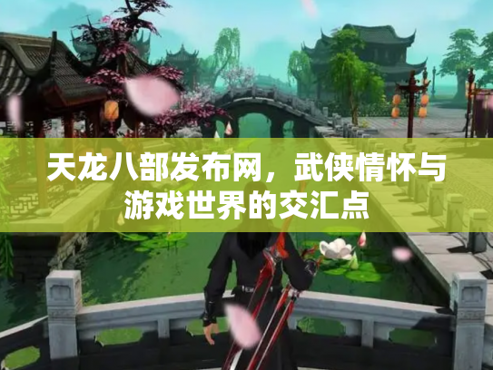 天龙八部发布网，武侠情怀与游戏世界的交汇点