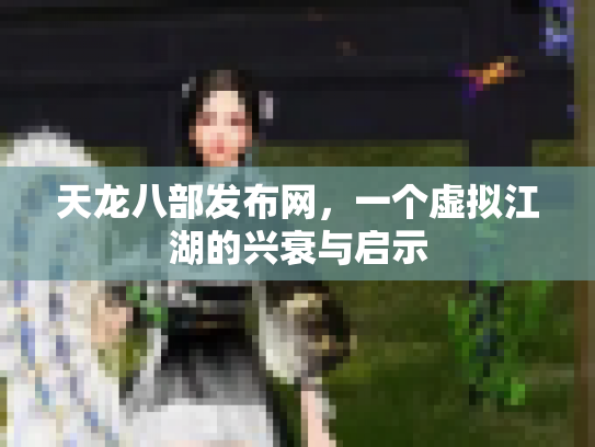 天龙八部发布网，一个虚拟江湖的兴衰与启示