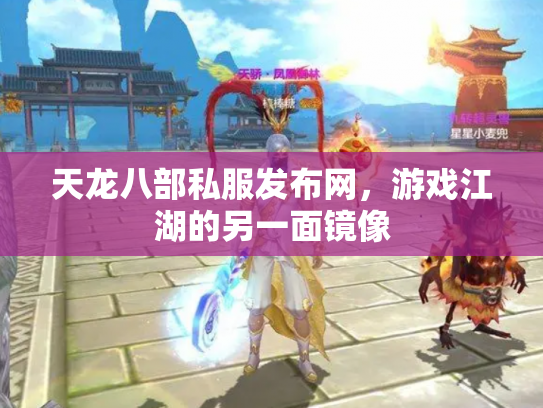 天龙八部私服发布网，游戏江湖的另一面镜像