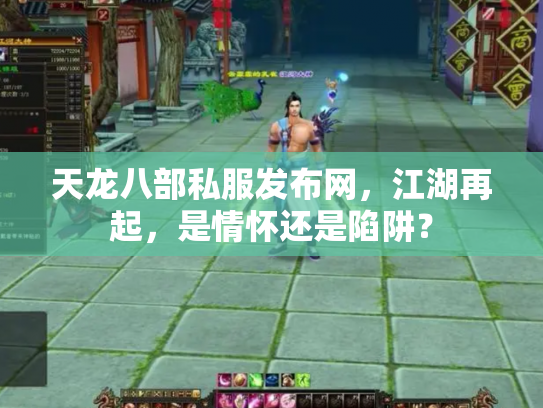 天龙八部私服发布网，江湖再起，是情怀还是陷阱？
