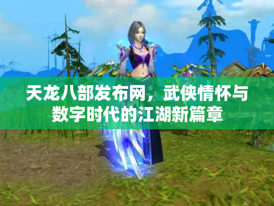 天龙八部发布网，武侠情怀与数字时代的江湖新篇章