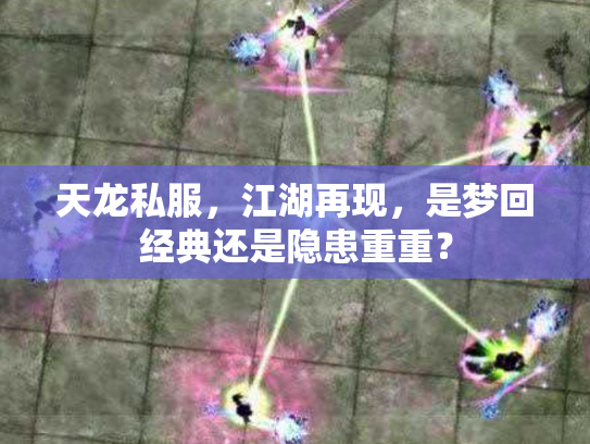 天龙私服，江湖再现，是梦回经典还是隐患重重？