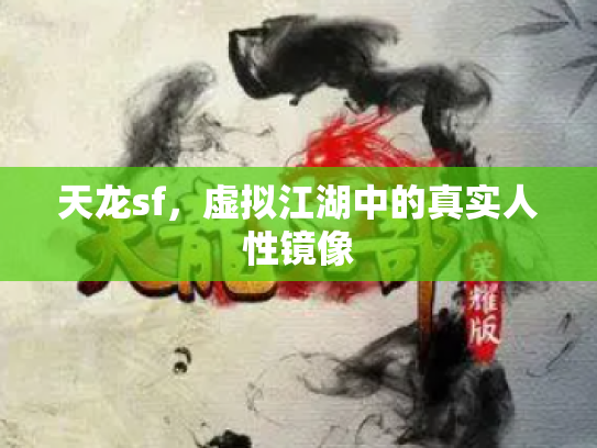 天龙sf，虚拟江湖中的真实人性镜像