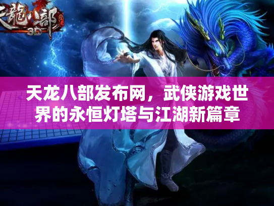 天龙八部发布网，武侠游戏世界的永恒灯塔与江湖新篇章