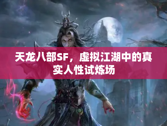 天龙八部SF，虚拟江湖中的真实人性试炼场