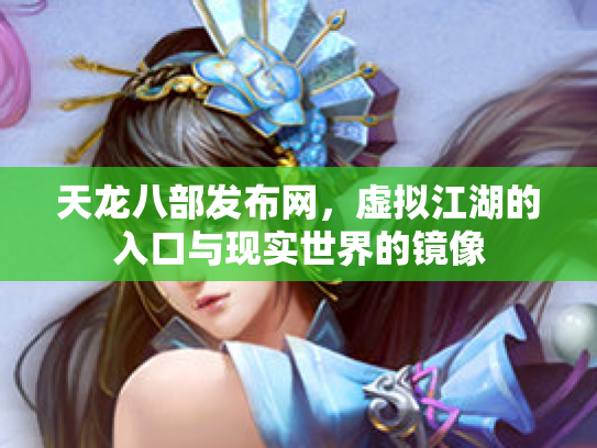 天龙八部发布网，虚拟江湖的入口与现实世界的镜像