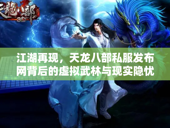 江湖再现，天龙八部私服发布网背后的虚拟武林与现实隐忧