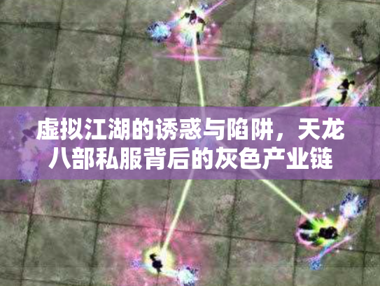 虚拟江湖的诱惑与陷阱，天龙八部私服背后的灰色产业链