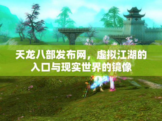 天龙八部发布网，虚拟江湖的入口与现实世界的镜像
