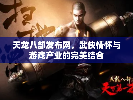 天龙八部发布网，武侠情怀与游戏产业的完美结合