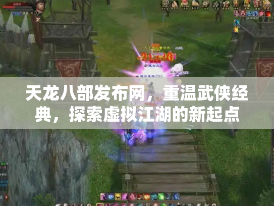天龙八部发布网，重温武侠经典，探索虚拟江湖的新起点