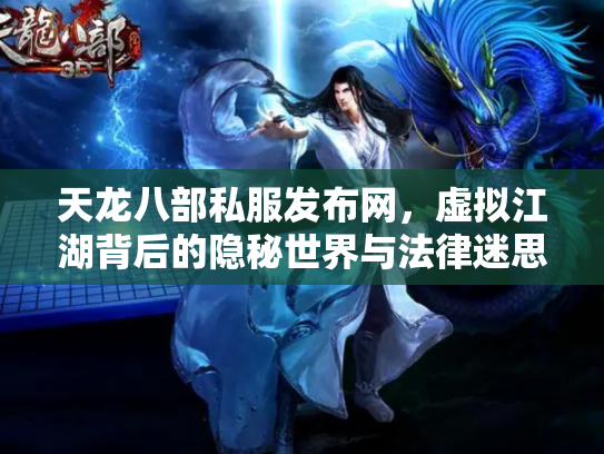 天龙八部私服发布网，虚拟江湖背后的隐秘世界与法律迷思