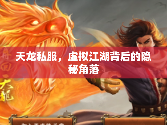天龙私服,虚拟江湖背后的隐秘角落 天龙私服,虚拟江湖背后的隐秘角落