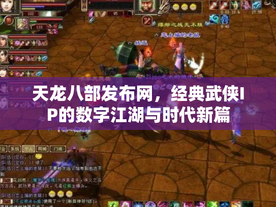天龙八部发布网，经典武侠IP的数字江湖与时代新篇