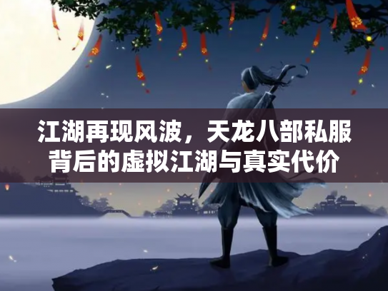 江湖再现风波，天龙八部私服背后的虚拟江湖与真实代价
