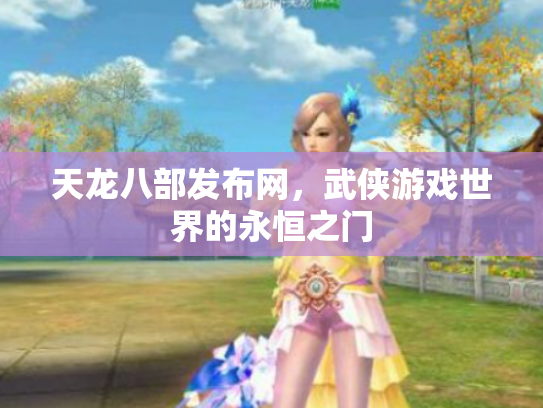 天龙八部发布网，武侠游戏世界的永恒之门