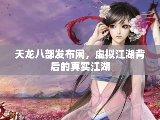 天龙八部发布网，虚拟江湖背后的真实江湖