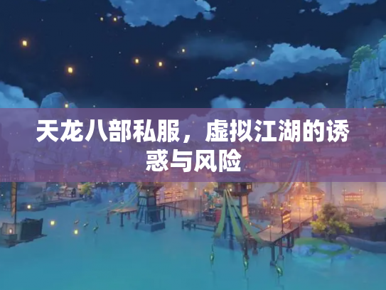 天龙八部私服，虚拟江湖的诱惑与风险