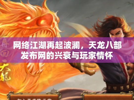 网络江湖再起波澜，天龙八部发布网的兴衰与玩家情怀