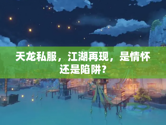 天龙私服，江湖再现，是情怀还是陷阱？