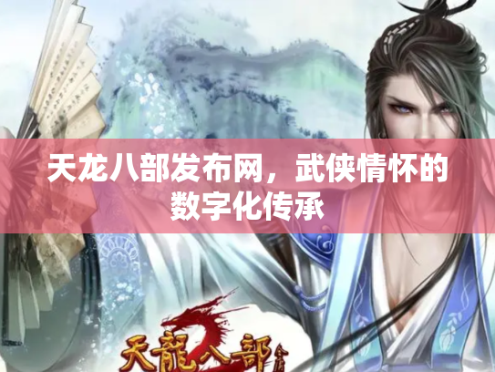 天龙八部发布网，武侠情怀的数字化传承