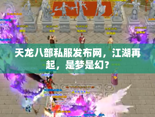 天龙八部私服发布网，江湖再起，是梦是幻？