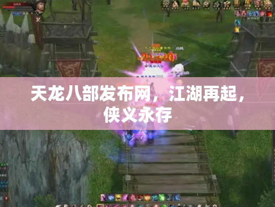 天龙八部发布网，江湖再起，侠义永存