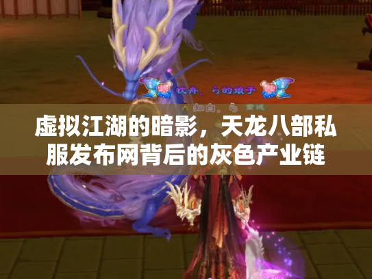 虚拟江湖的暗影，天龙八部私服发布网背后的灰色产业链