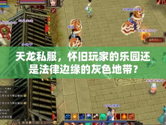 天龙私服，怀旧玩家的乐园还是法律边缘的灰色地带？
