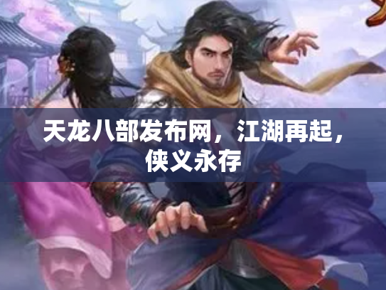 天龙八部发布网，江湖再起，侠义永存