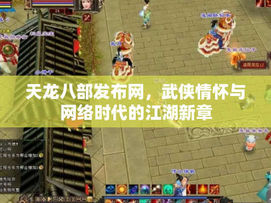 天龙八部发布网，武侠情怀与网络时代的江湖新章