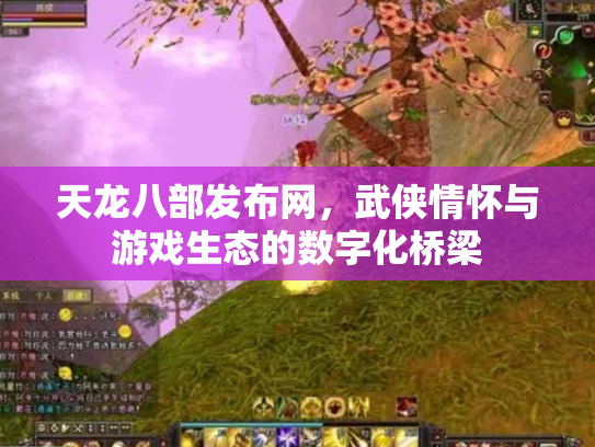 天龙八部发布网，武侠情怀与游戏生态的数字化桥梁