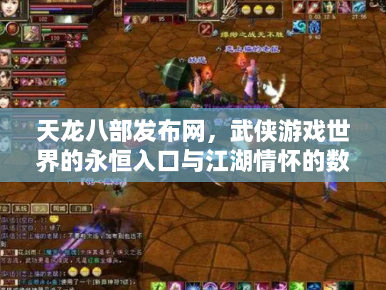 天龙八部发布网，武侠游戏世界的永恒入口与江湖情怀的数字化传承