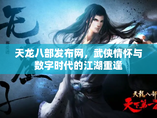 天龙八部发布网，武侠情怀与数字时代的江湖重逢