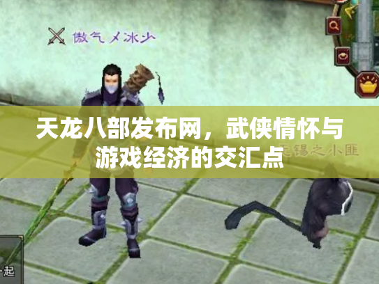 天龙八部发布网，武侠情怀与游戏经济的交汇点