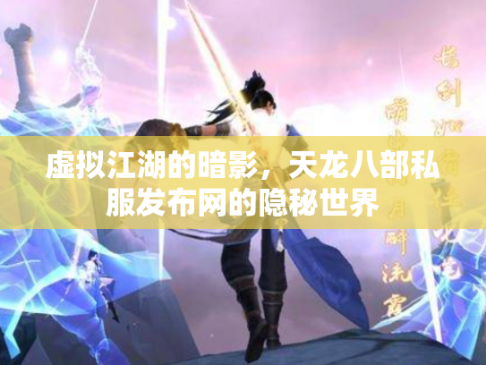虚拟江湖的暗影，天龙八部私服发布网的隐秘世界