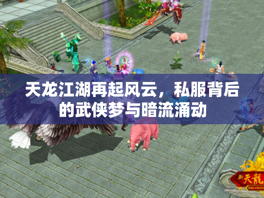 天龙江湖再起风云，私服背后的武侠梦与暗流涌动