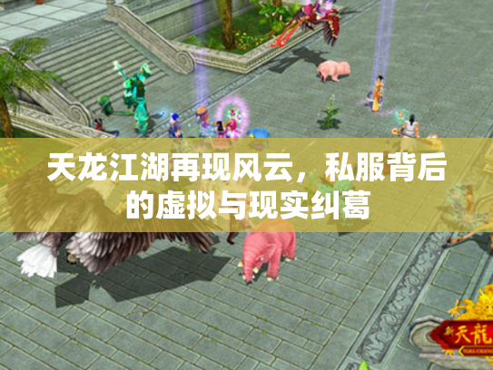 天龙江湖再现风云，私服背后的虚拟与现实纠葛