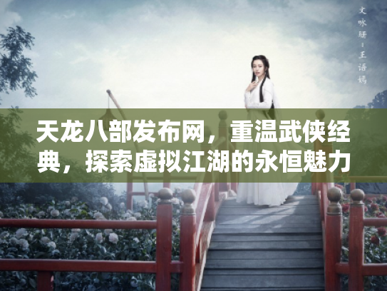 天龙八部发布网，重温武侠经典，探索虚拟江湖的永恒魅力