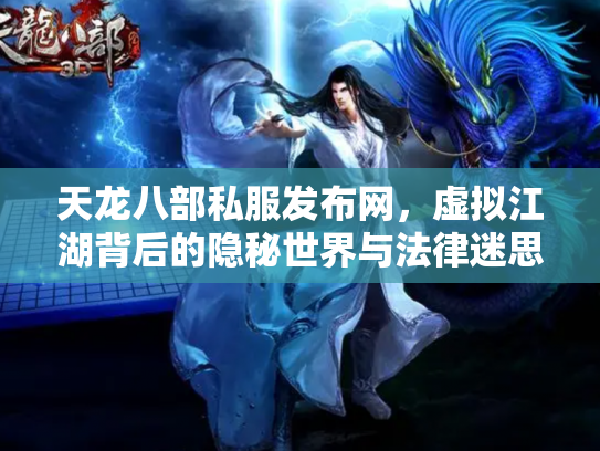 天龙八部私服发布网，虚拟江湖背后的隐秘世界与法律迷思