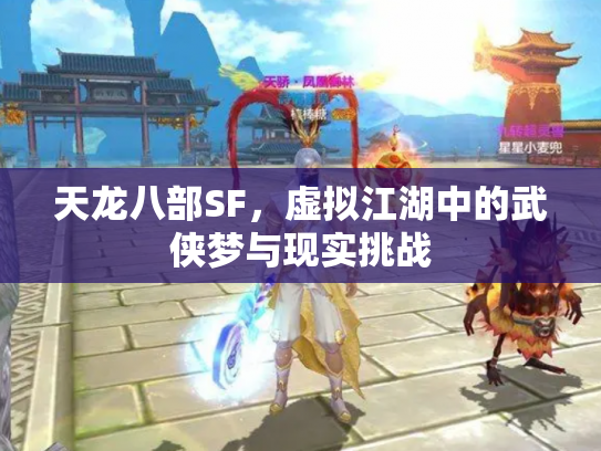 天龙八部SF，虚拟江湖中的武侠梦与现实挑战