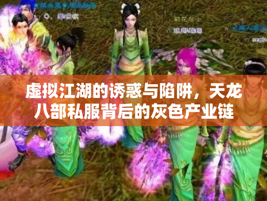 虚拟江湖的诱惑与陷阱，天龙八部私服背后的灰色产业链