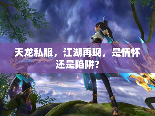 天龙私服，江湖再现，是情怀还是陷阱？