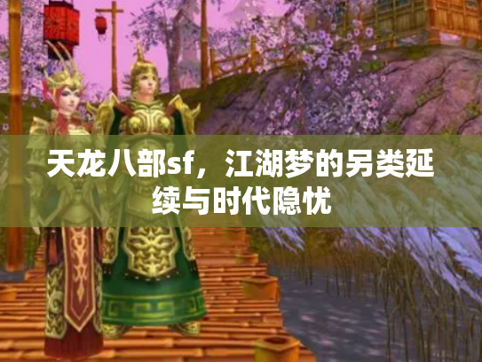 天龙八部sf，江湖梦的另类延续与时代隐忧