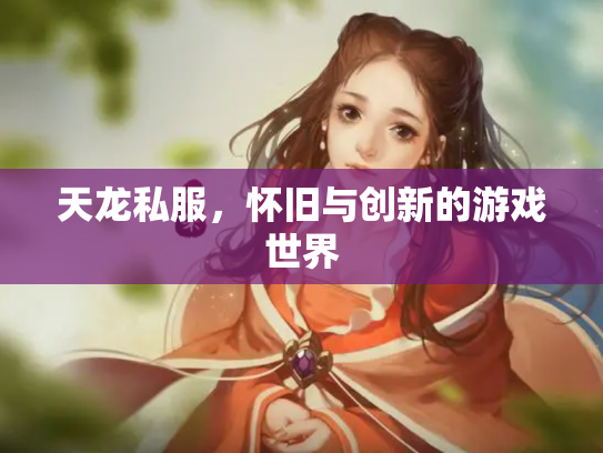 天龙私服，怀旧与创新的游戏世界