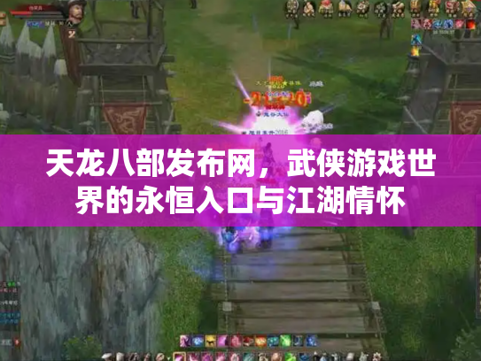 天龙八部发布网，武侠游戏世界的永恒入口与江湖情怀