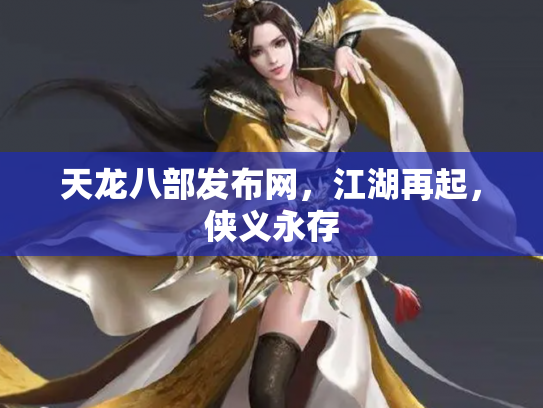 天龙八部发布网，江湖再起，侠义永存