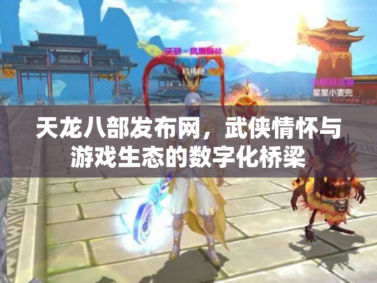 天龙八部发布网，武侠情怀与游戏生态的数字化桥梁
