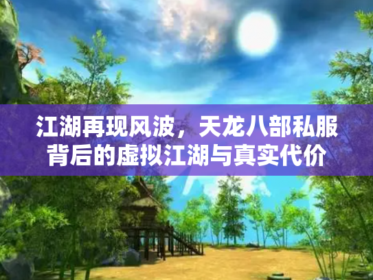 江湖再现风波，天龙八部私服背后的虚拟江湖与真实代价